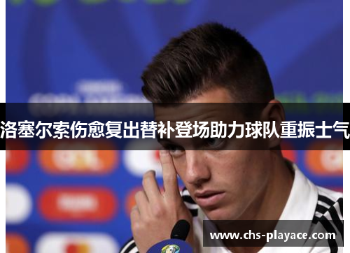洛塞尔索伤愈复出替补登场助力球队重振士气